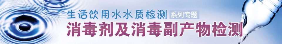 生活饮用水水质检测系列专题——消毒剂及消毒副产物检测