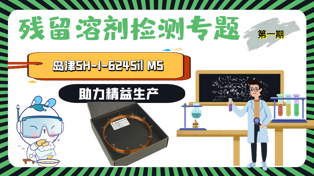 残留溶剂检测专题系列——第一期岛津SH-I-624Sil MS助力精益生产