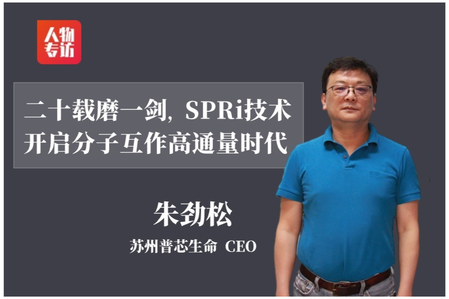 二十载磨一剑，SPRi技术开启分子互作高通量时代——访苏州普芯生命科学技术有限公司CEO朱劲松博士