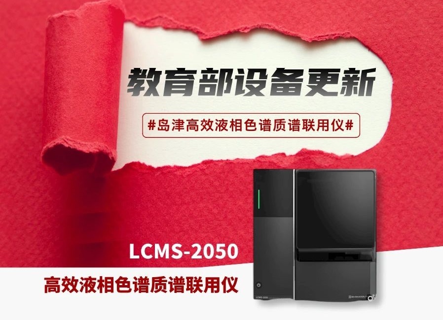 教育部【设备更新】来了！岛津新品LCMS-2050高效液相色谱质谱联用仪