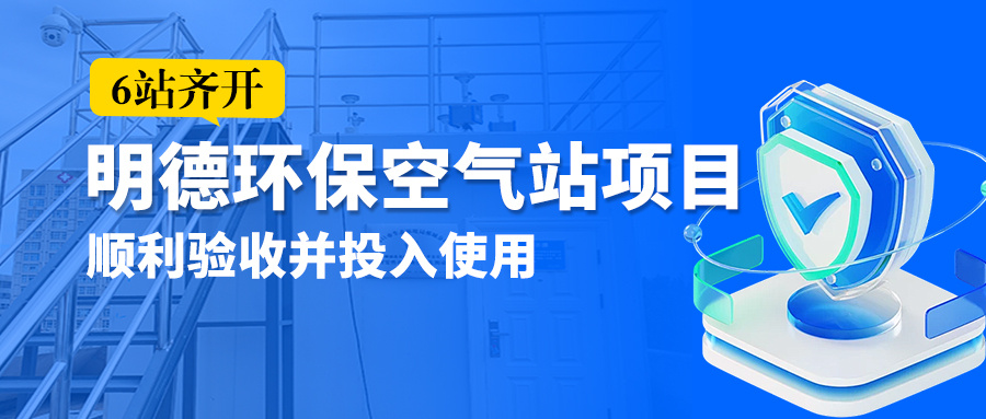 【6站齐开】明德环保空气站项目，顺利验收并投入使用