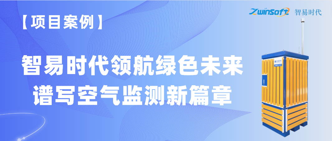 【项目案例】智易时代领航绿色未来，谱写空气监测新篇章