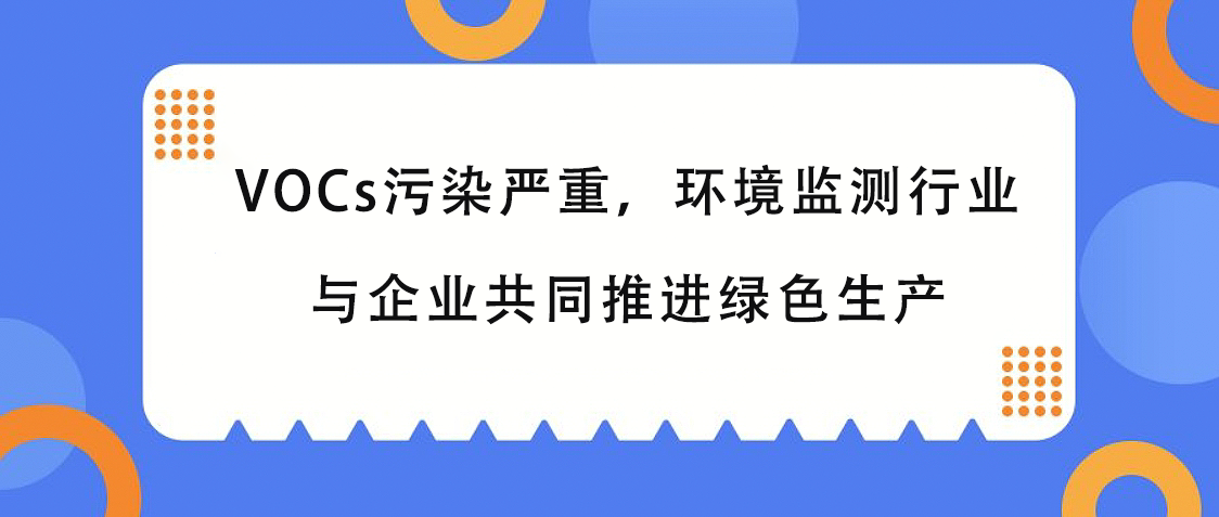 VOCs污染严重，环境监测行业与企业共同推进绿色生产