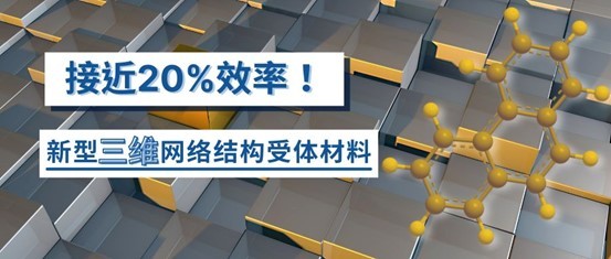 深圳大杨楚罗新型三维网络结构受体材料实现20%有机太阳能电池