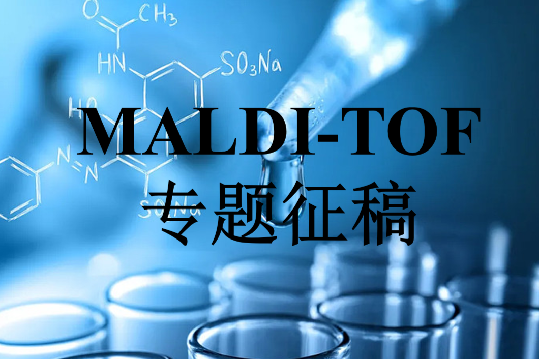 征稿：MALDI-TOF在现代分析中的前沿应用与技术创新