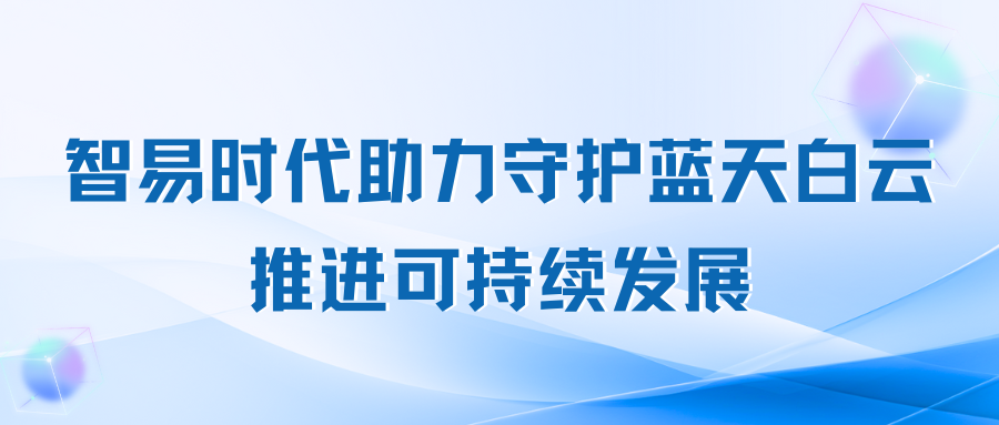 智易时代助力守护蓝天白云，推进可持续发展