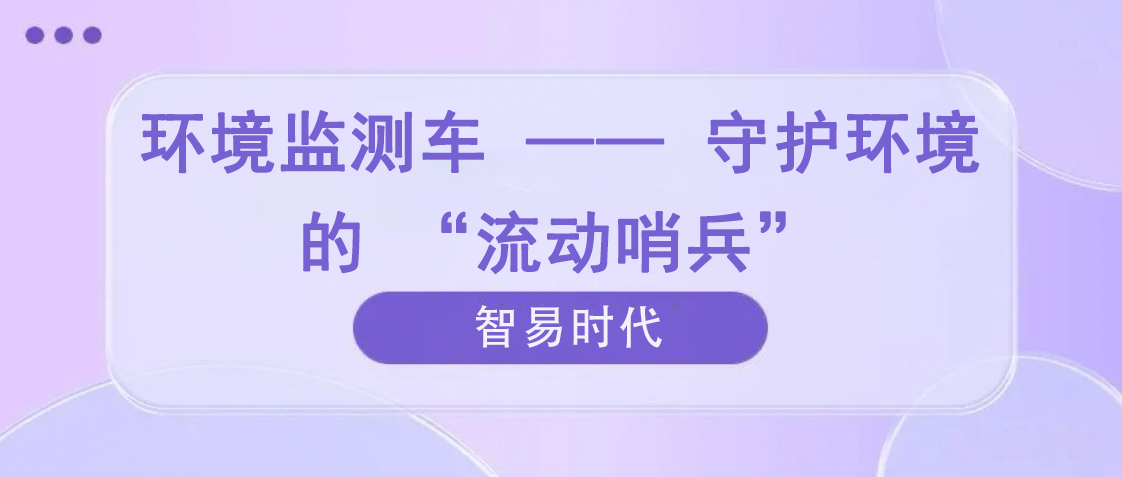 环境监测车 —— 守护环境的 “流动哨兵”