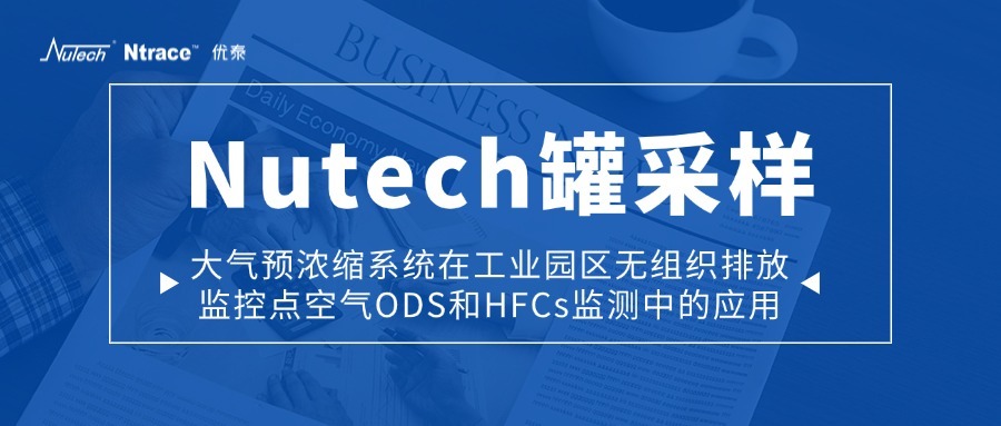 Nutech罐采样-大气预浓缩系统在工业园区无组织排放监控点空气ODS和HFCs监测中的应用