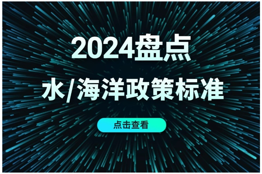 水/海洋环保新政下，有哪些市场爆点？2024年上半年水/海洋政策标准汇总