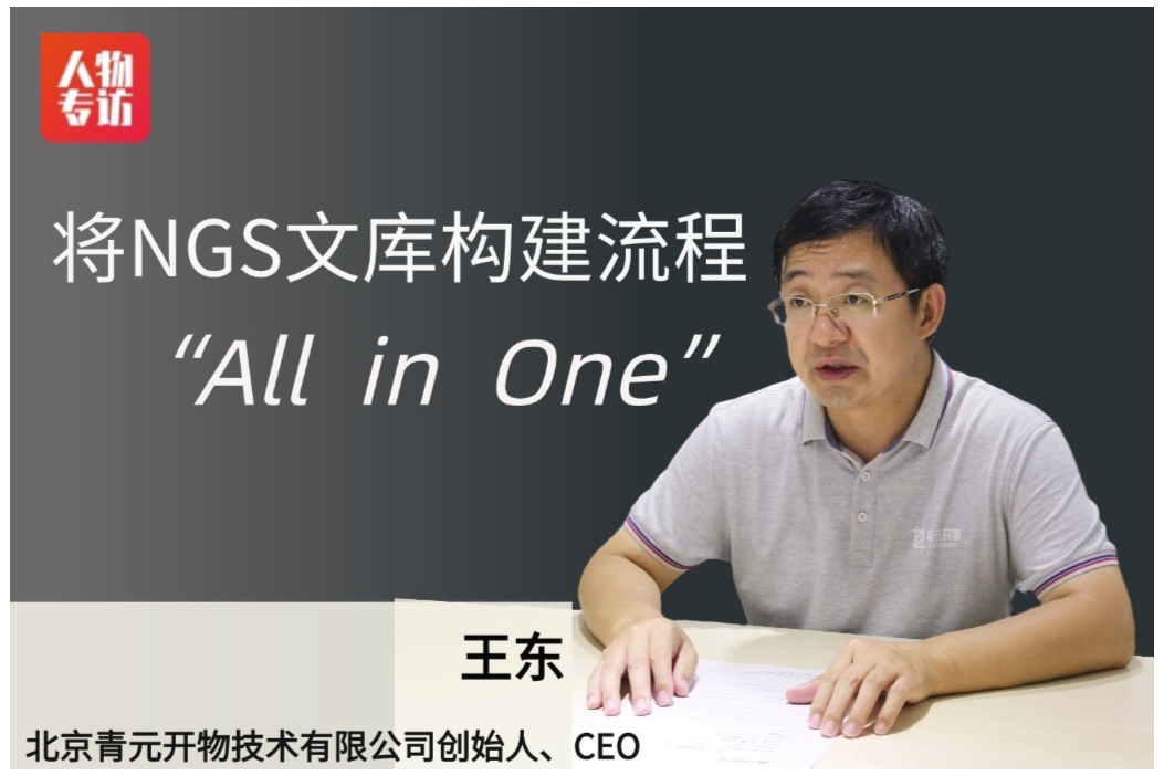 将NGS文库构建流程All in One——访北京青元开物技术有限公司创始人王东