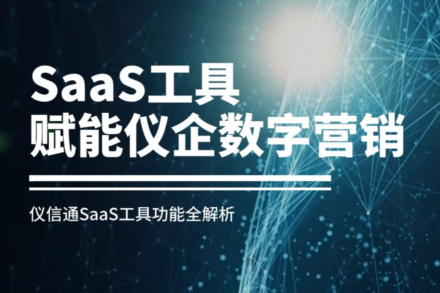 提效赋能仪企数字营销全流程！仪信通SaaS工具全解析