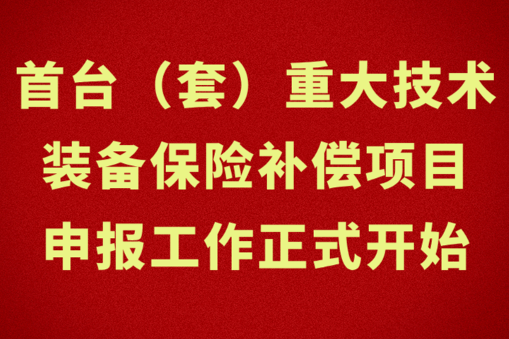 工信部：首台（套）重大技术装备保险补偿项目申报工作正式开始！