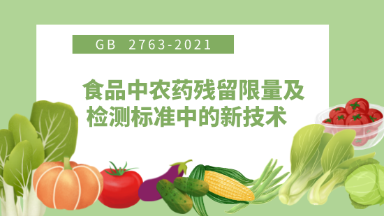 GB 2763-2021 食品中农药残留限量及检测标准中的新技术 第二期