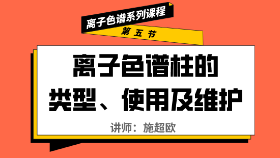 【自营】离子色谱系列课程-【第五节】《离子色谱柱的类型、使用及维护》