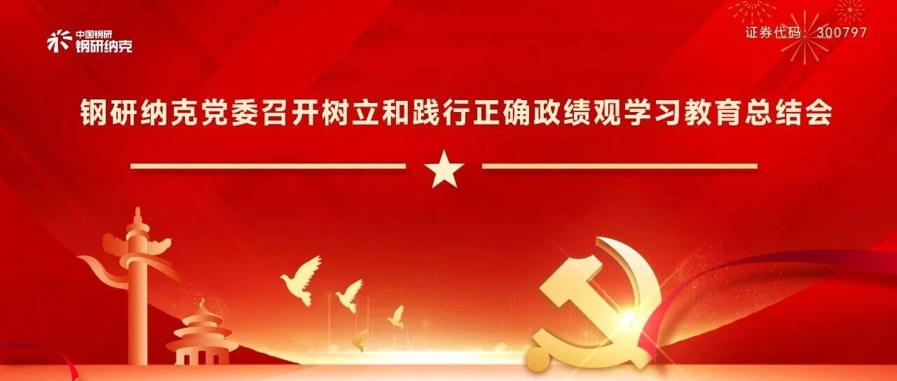 钢研纳克党委召开树立和践行正确政绩观学习教育总结会