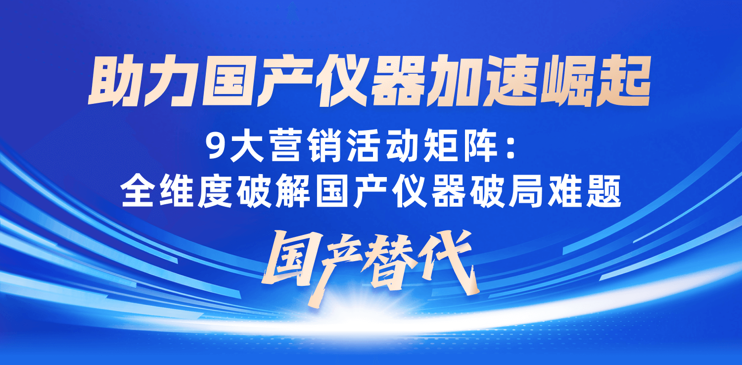 助力国产仪器加速崛起，9大营销活动矩阵：全维度破解国产仪器破局难题