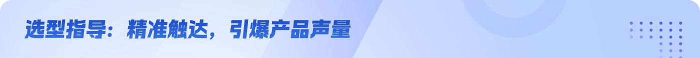选型指导：精准触达，引爆产品声量